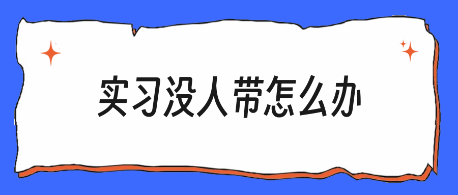 实习没人带，每天端茶倒水跑腿混到下班