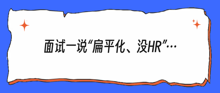 面试一说“扁平化、没HR”，多半不是你以为的那个天堂