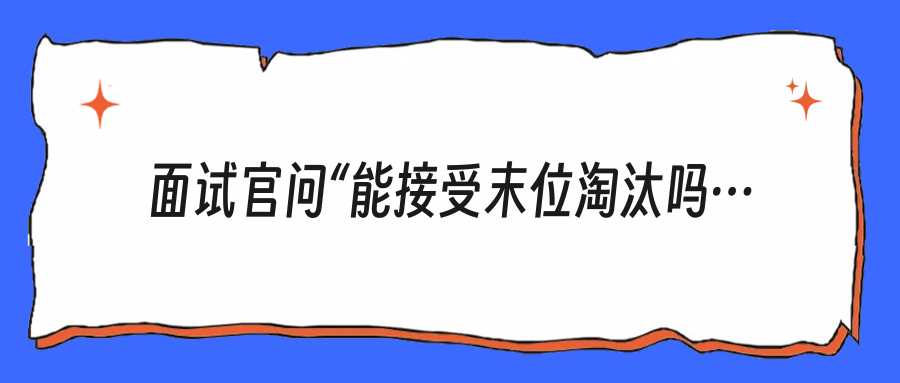 面试官问“能接受末位淘汰吗”，别再老实巴交说“能”了