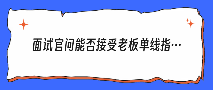 面试官问能否接受老板单线指挥？别只会回答“可以”