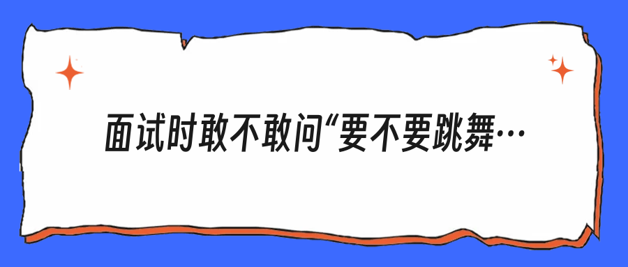 面试时敢不敢问“要不要跳舞团建”？这不是矫情，是你在筛选一家公司