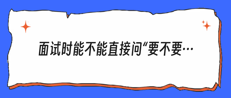 面试时能不能直接问“要不要陪客户应酬”？别等入职后才发现自己踩坑